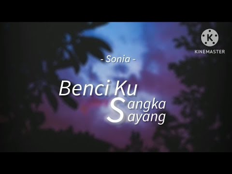 Benci Ku Sangka Sayang - Sonia (lirik)