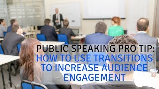 Public Speaking Pro Tip: How to Use Transitions to Increase Audience Engagement