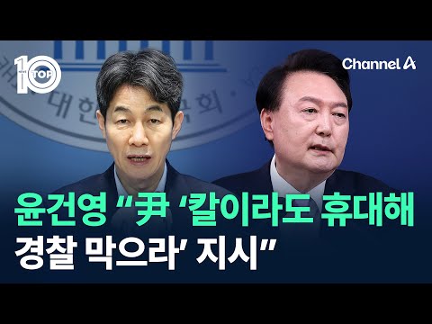 윤건영 “尹 ‘칼이라도 휴대해 경찰 막으라’ 지시” / 채널A / 뉴스TOP 10