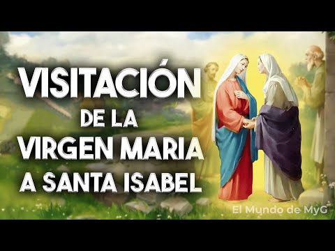 La Historia de la Visitación de la Virgen María a su prima, Santa Isabel | 30 de Mayo