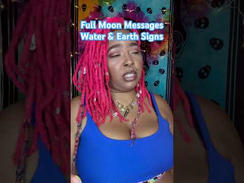 Full Moon Message                Water & Earth Signs