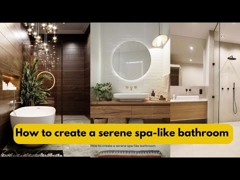 How to create a serene spa like bathroom