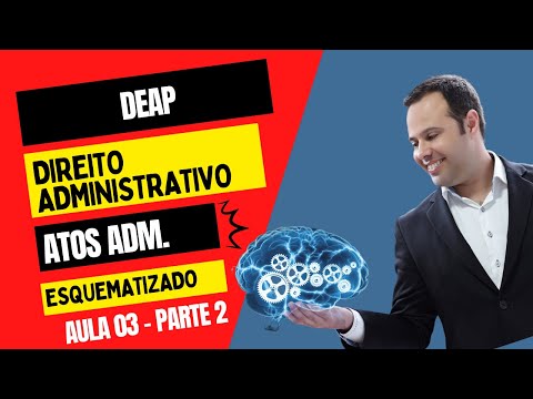 AULA 03 - DIREITO ADMINISTRATIVO -  PARTE 02 - DEAP - POLICIAL PENAL