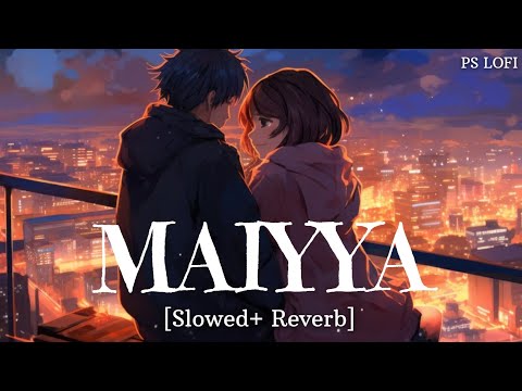 Maiyya - ( Slowed+ Reverb ) Do Patti | Sachet-Parampara | PS Lofi