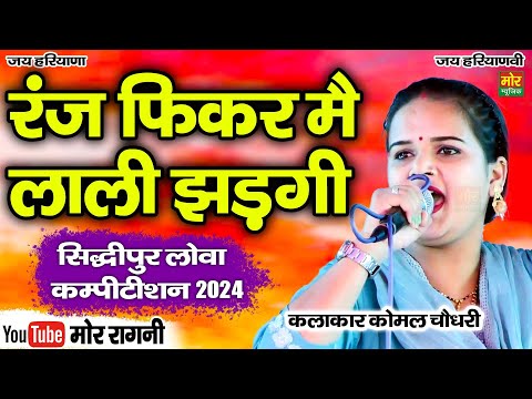 रंज फ़िक्र मैं लाली झड़गी || कोमल चौधरी || सिद्धिपुर लोवा कम्पीटिशन 2024 || Mor Ragni