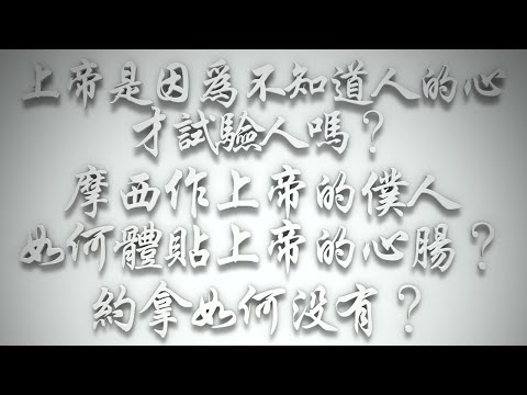 ＃上帝是因為不知道人的心，才試驗人嗎❓摩西作上帝的僕人，如何體貼上帝的心腸❓約拿如何沒有❓（希伯來書要理問答 第561問）