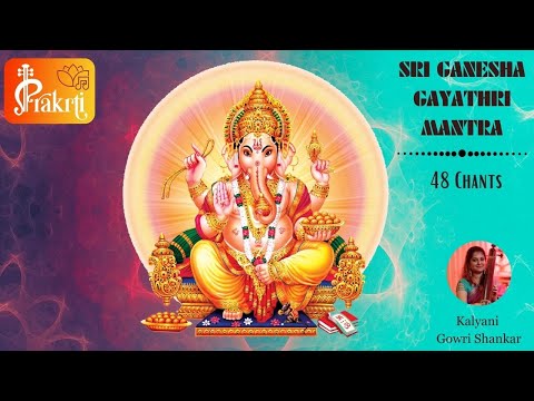 Sri Ganesha Gayathri Mantra | Gayathri Mantra Chants | 48 Chants | Prakrti | Kalyani Gowri Shankar