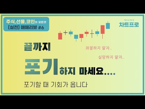 【실전매매 리뷰#6】   " 제발, 끝까지 포기하지 마세요~~ " 〔주식.선물.코인〕