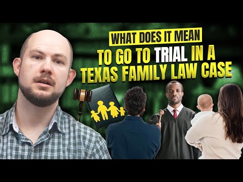 What Does It Mean to Go to Trial in a Texas Family Law Case?