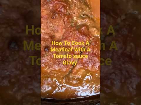 How To Make A Meatloaf With A Tomato sauce Gravy