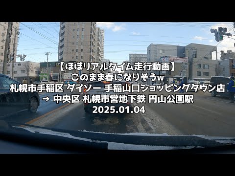 【ほぼリアルタイム走行動画】このまま春になりそうw 札幌市手稲区 ダイソー 手稲山口ショッピングタウン店 → 中央区 札幌市営地下鉄 円山公園駅 2025 01 04