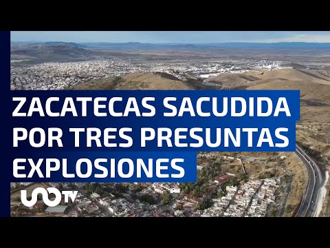 Zacatecas sacudida por tres presuntas explosiones