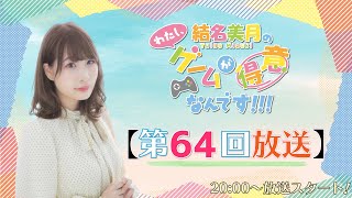 結名美月の わたし、ゲームが得意なんです！！！（第64回放送）