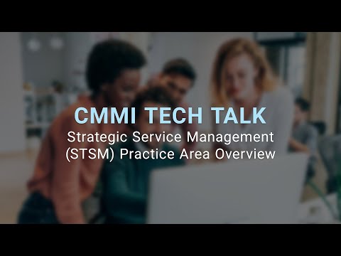 CMMI Tech Talk: Strategic Service Management (STSM) Practice Area Overview