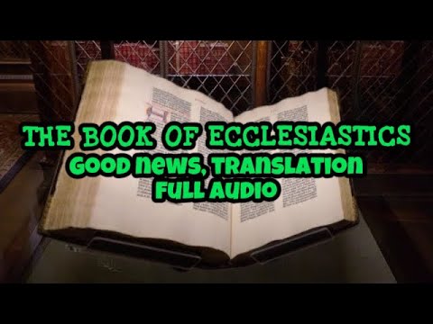 THE BOOK OF ECCLESIASTICS GOOD NEWS, TRANSLATION FULL - AUDIO