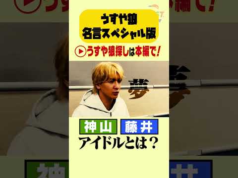 【うすや狼名言SP版】神山&藤井の「アイドルとは？」