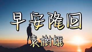 早安隆回 - 袁樹雄（動態歌詞/Music Lyrics)【你是我生命中最美的相遇  你若安好便是晴天】