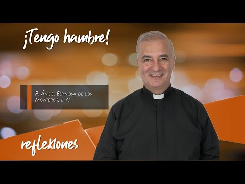 ¡Tengo hambre! - Padre Ángel Espinosa de los Monteros