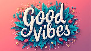 Good Vibes Only | Feel-Good Music for a Brighter Day