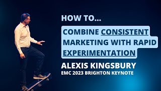 How to Combine Consistent Marketing & Rapid Experimentation — Alexis Kingsbury Full Keynote EMC 2023