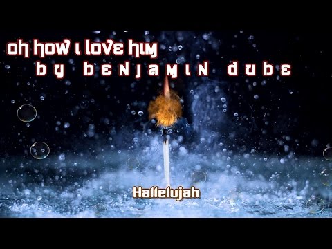 Oh how I love Him By Benjamin Dube