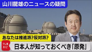 解説：あなたは推進派？反対派？日本人が知っておくべき「原発」【山川龍雄のニュースの疑問】（2022年12月23日）