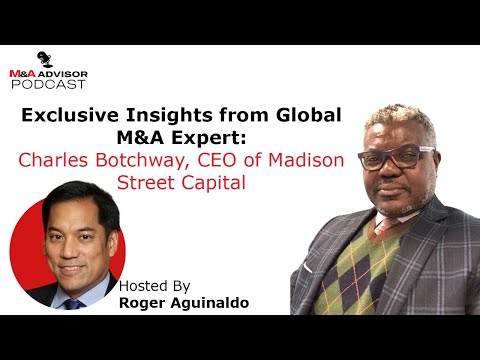 Exclusive Insights from Global M&A Expert Charles Botchway, CEO of Madison Street Capital