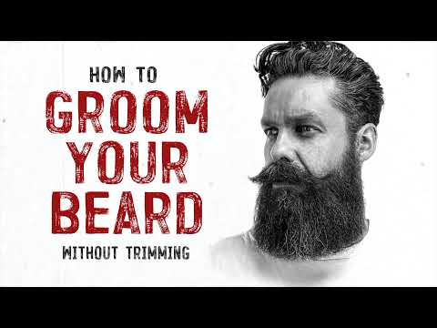 HOW TO GROOM YOUR BEARD WITHOUT TRIMMING IT