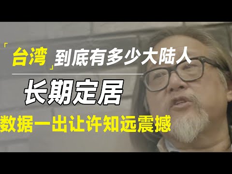 台湾有多少大陆人定居？数据曝光惊呆许知远下巴