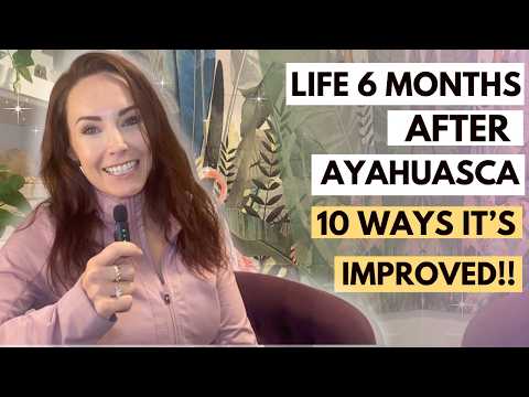 10 Ways My Life Changed 1/2 a Year After Ayahuasca | Healing PTSD & More!