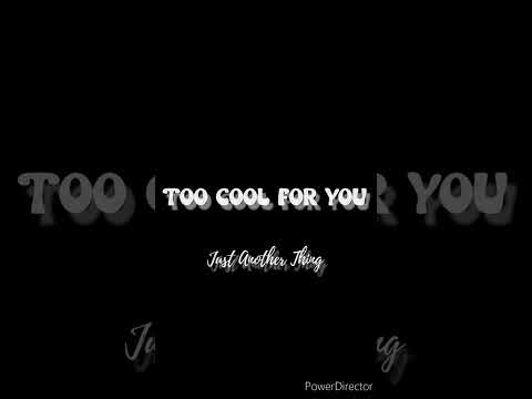 Too cool for you (by Just Another Thing)