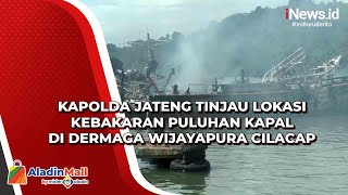 Kapolda Jateng Tinjau Lokasi Kebakaran Puluhan Kapal di Dermaga Wijayapura Cilacap