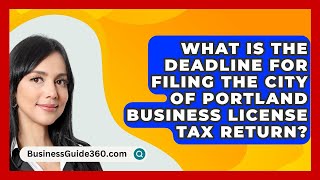 What Is the Deadline for Filing the City of Portland Business License Tax Return?