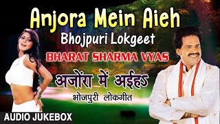 ANJORA MEIN AIEH | BHOJPURI LOKGEET AUDIO SONGS JUKEBOX | SINGER - BHARAT SHARMA VYAS|HAMAARBHOJPURI