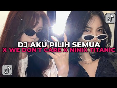 DJ AKU PILIH SEMUA X WE DON'T CARE X NINIX TITANIC | DJ JEDAG JEDUG SOUND FEXD PORD!!!