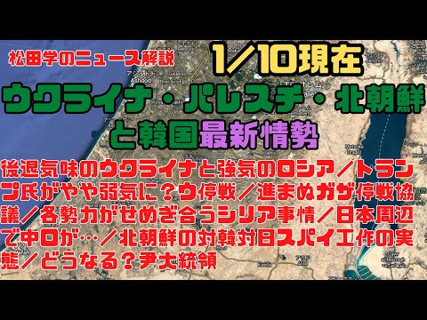 松田学のニュース解説　１／１０現在　ウクライナ危機＆パレスチナ＆北朝鮮と韓国最新情勢　後退気味のウと強気のロ／トランプ氏がやや弱気に？ウ停戦／進まぬガザ停戦協議／北朝鮮の対韓対日スパイ工作の実態、他