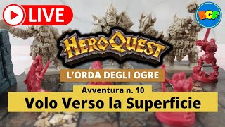 Partita Live a HeroQuest: l'Orda degli Ogre - Avv. 10: Volo Verso la Superficie (parte 1)