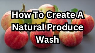 How To Create A Natural Produce Wash