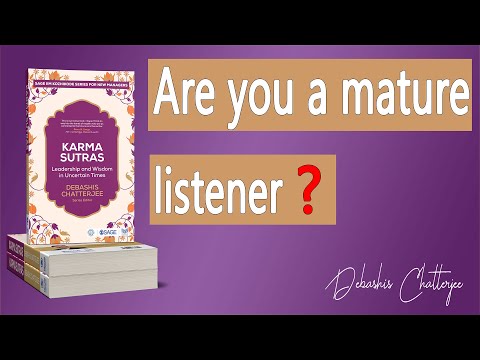 Karma Sutra Leadership and Wisdom in Uncertain Times : Are you a mature listener ?