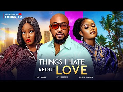 THINGS I HATE ABOUT LOVE - DEZA THE GREAT, CHINENYE ULAEGBU, SCARLET GOMEZ