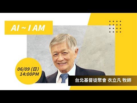 AI ~ I AM  | 台北基督徒聚會 衣立凡  牧師 | 台北樣線上主日