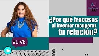 ¿Por qué fracasas al intentar recuperar tu relación?