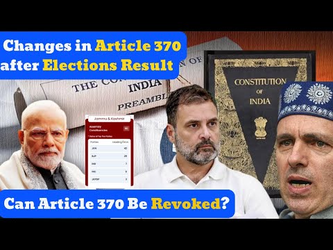 Can Article 370 Revoked after Election Results ? Article 370 के बाद के चुनावों का प्रभाव