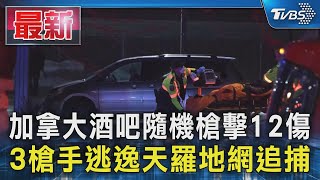 加拿大酒吧隨機槍擊12傷 3槍手逃逸天羅地網追捕｜TVBS新聞 @TVBSNEWS01