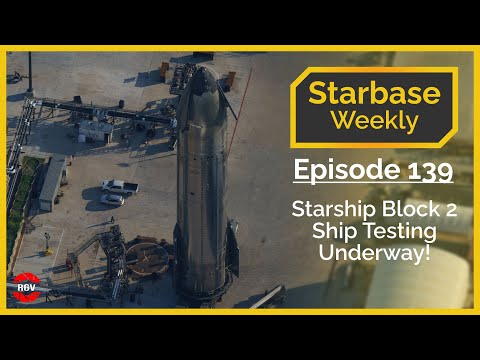 Starbase Weekly, Ep.139: Starship Block 2 Testing Started!