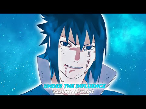 Sasuke Uchiha - Under The Influence [Amv/Edit]!