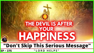 URGENT MESSAGE - "THE DEVIL IS AFTER YOUR HAPPINESS" - GOD | Be WatchFul Of It👆| Lord Helps Ep~375