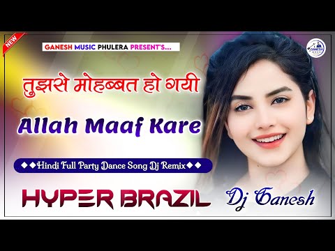 Allah Maaf Kare | Tujhse Mohbbat Ho Gayi | Hyper Brazil Mix | Hindi Dj Song Remix | DjGanesh Phulera