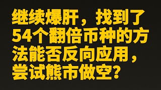 比特币赚钱︱继续爆肝，找到了54个翻倍币种的方法能否反向应用，尝试熊市做空？︱每个人都受用的熊市攻略︱带柄茶杯形态︱牛市翻身的秘诀︱比特币分析