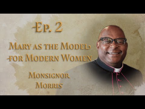 E:2 | Mary as the Model for Modern Women | Monsignor Morris